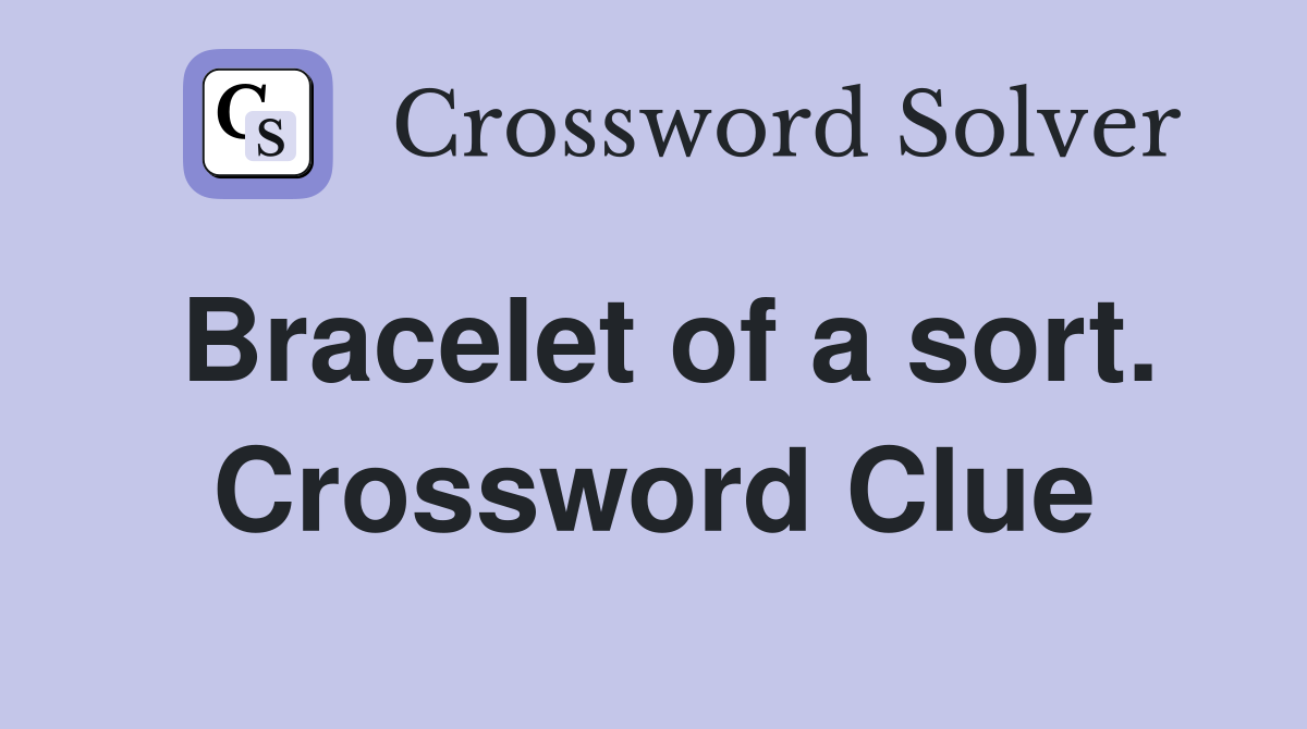 Bracelet of a sort. Crossword Clue