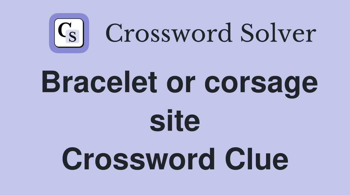 Bracelet or corsage site Crossword Clue