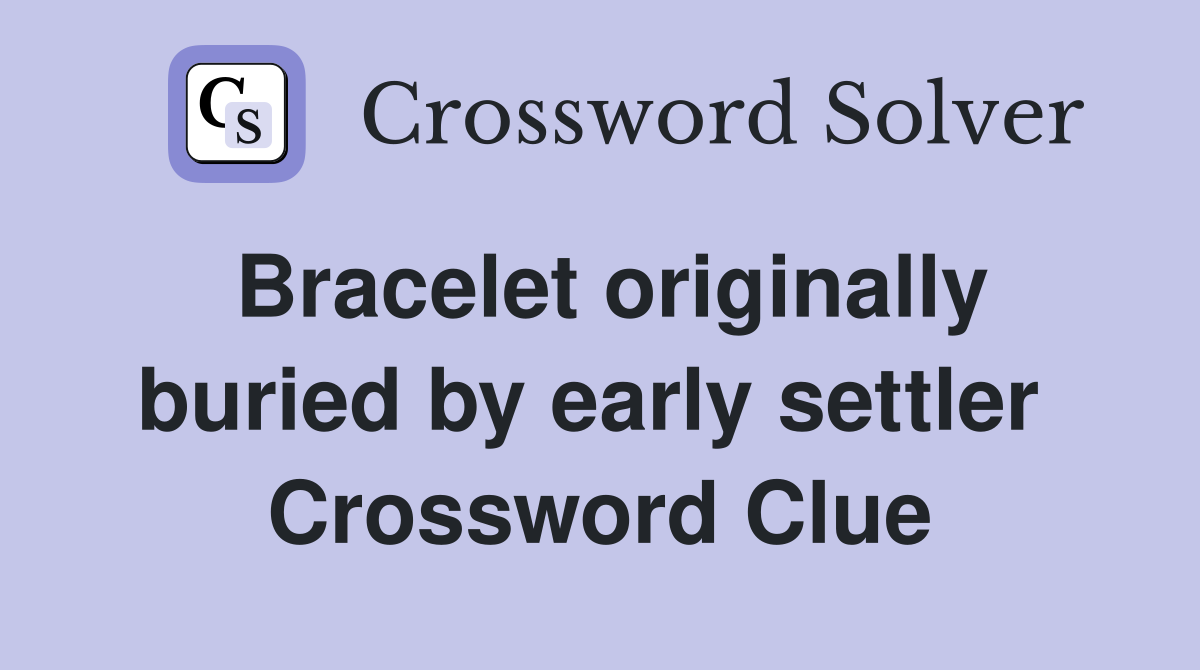 Bracelet originally buried by early settler  Crossword Clue