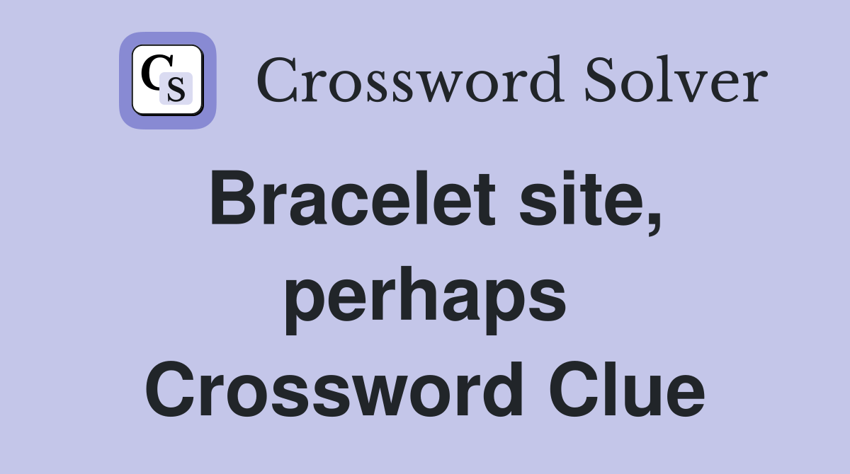 Bracelet site, perhaps Crossword Clue