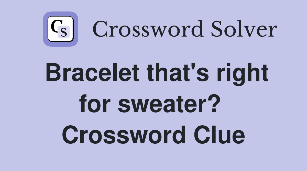 Bracelet that's right for sweater?  Crossword Clue