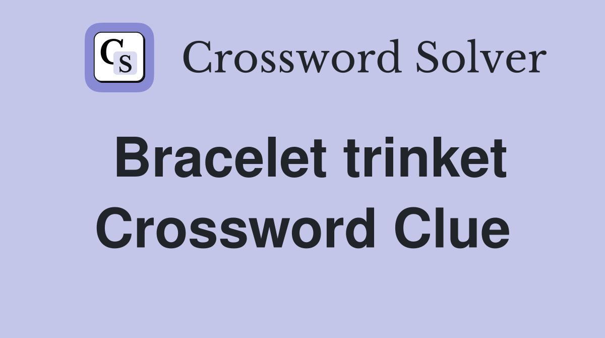 Bracelet trinket Crossword Clue
