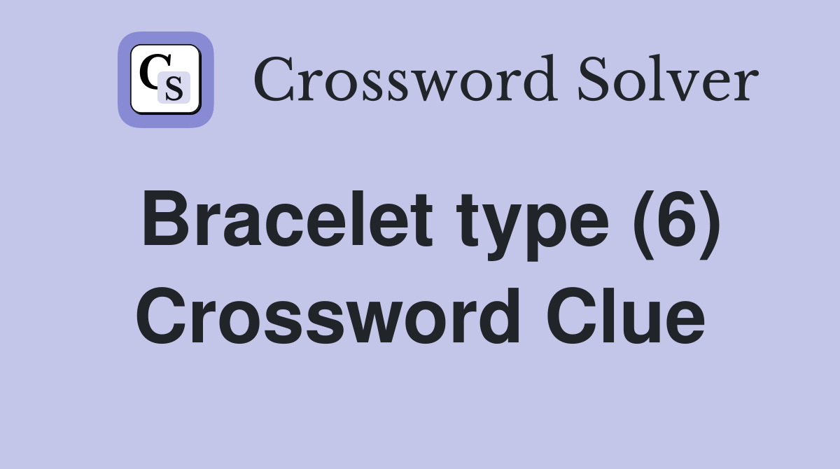 Bracelet type (6) Crossword Clue
