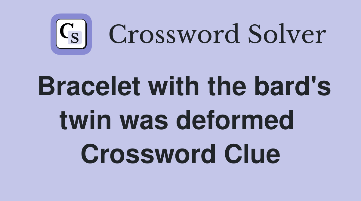 Bracelet with the bard's twin was deformed  Crossword Clue