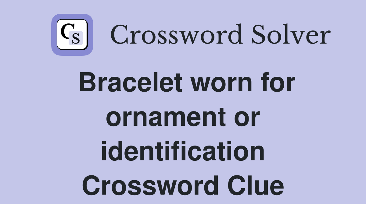 Bracelet worn for ornament or identification Crossword Clue