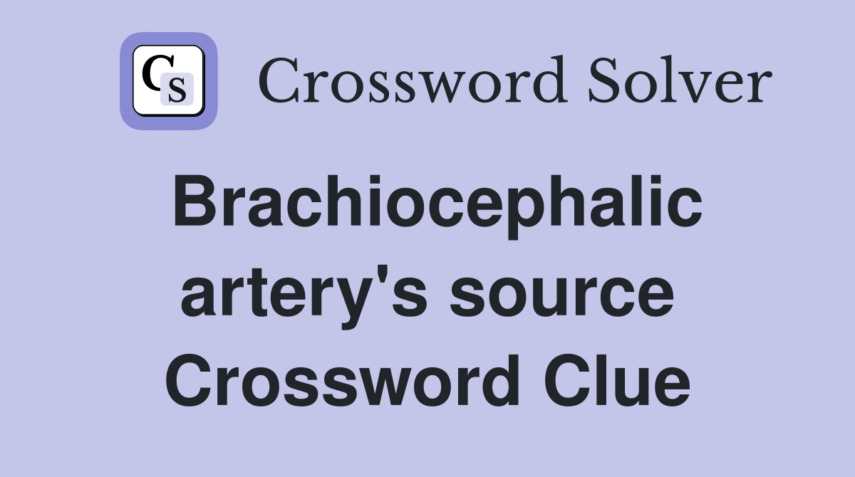 Brachiocephalic artery's source Crossword Clue