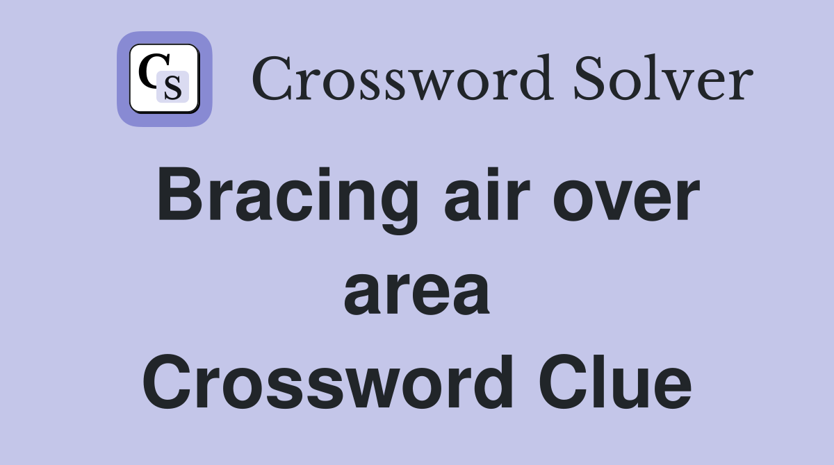 Bracing air over area Crossword Clue