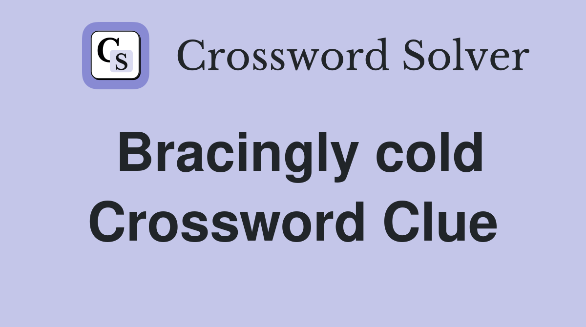 Bracingly cold Crossword Clue