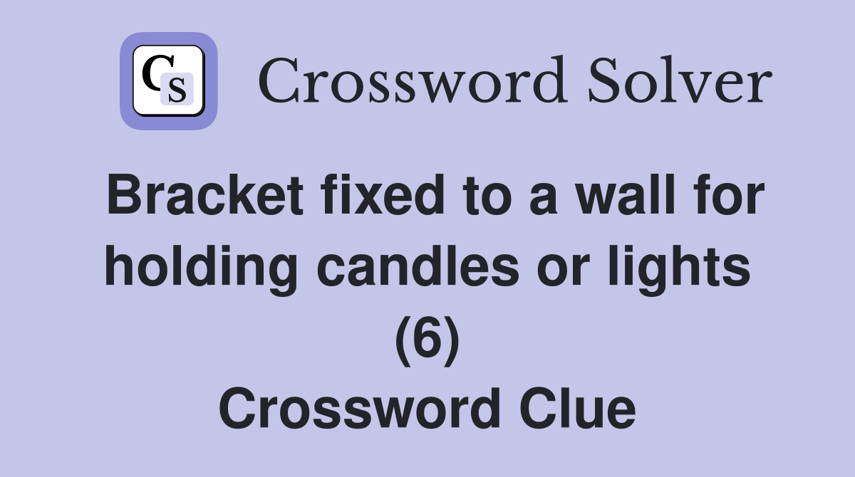Bracket fixed to a wall for holding candles or lights (6) Crossword Clue