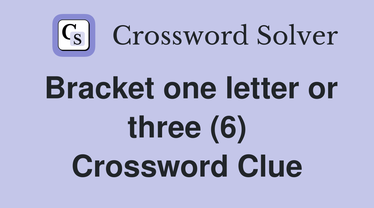 Bracket one letter or three (6) Crossword Clue