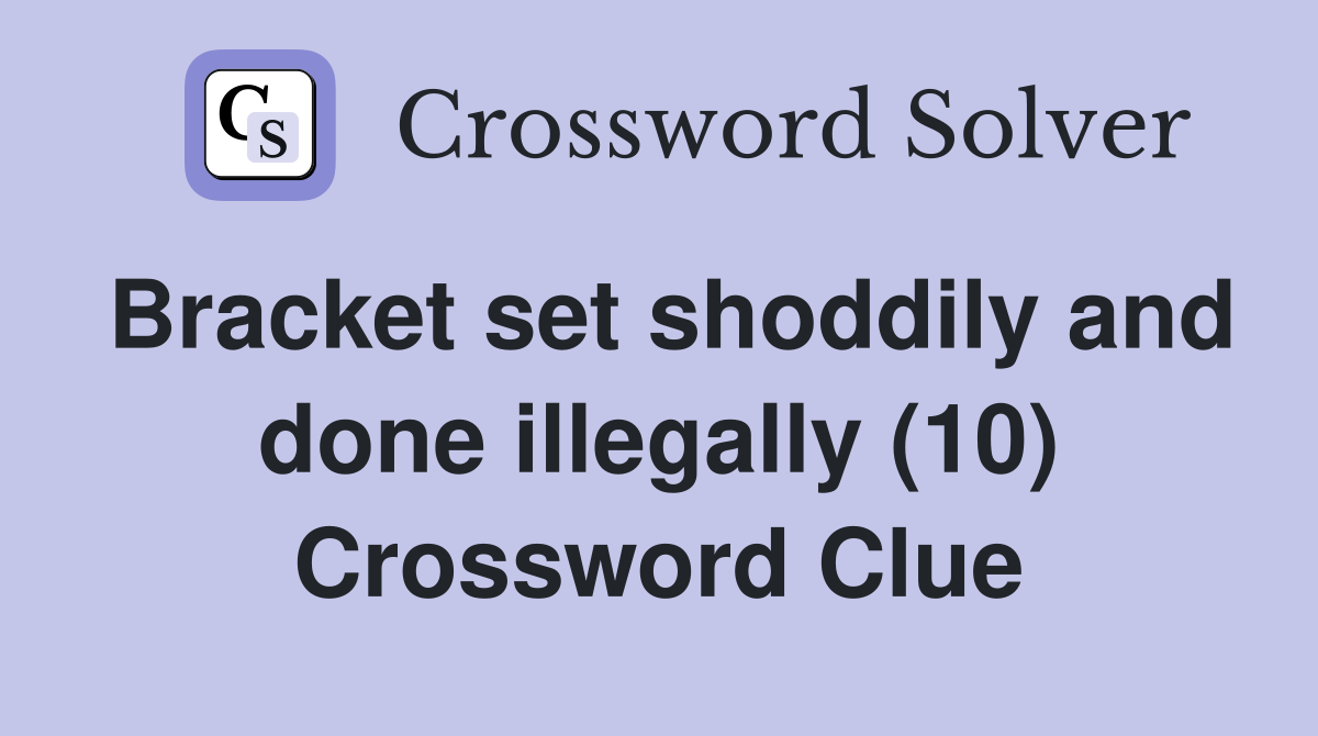 Bracket set shoddily and done illegally (10) Crossword Clue