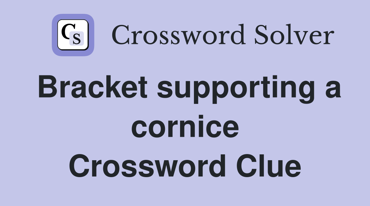 Bracket supporting a cornice Crossword Clue