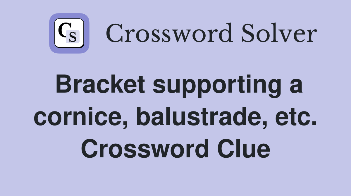 Bracket supporting a cornice, balustrade, etc. Crossword Clue