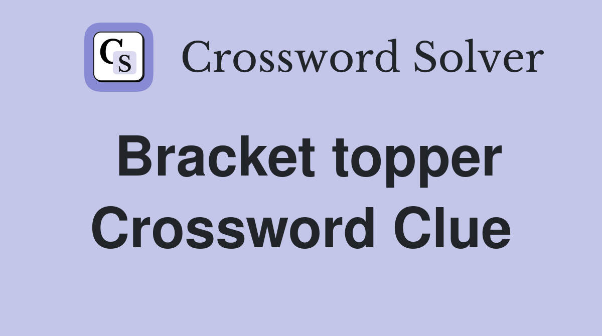 Bracket topper Crossword Clue