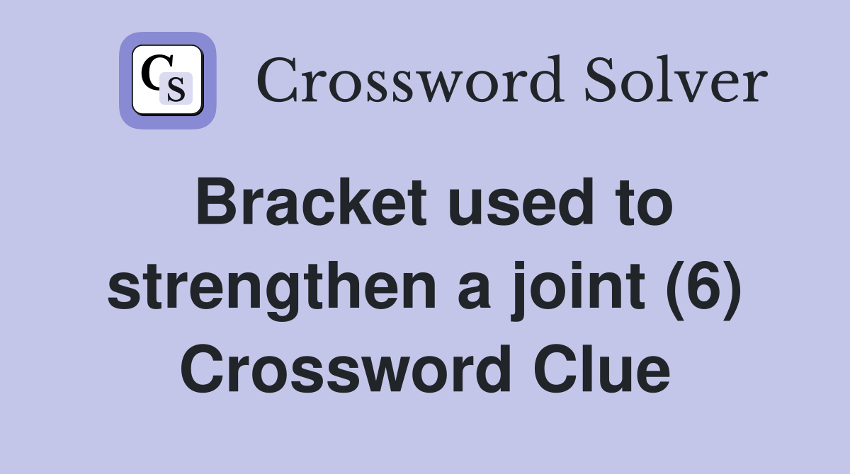 Bracket used to strengthen a joint (6) Crossword Clue