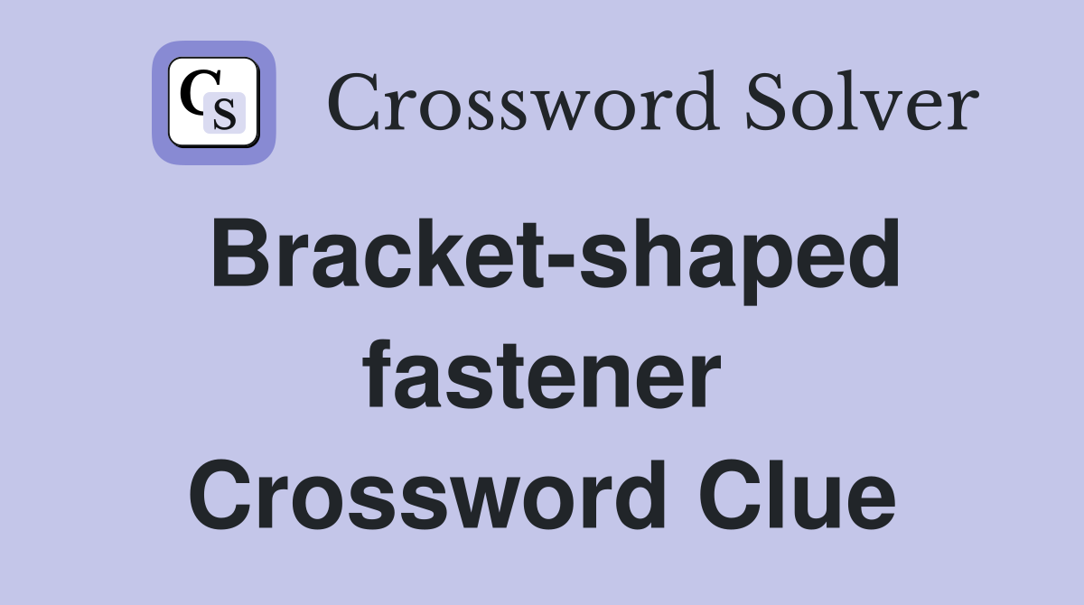 Bracket-shaped fastener Crossword Clue