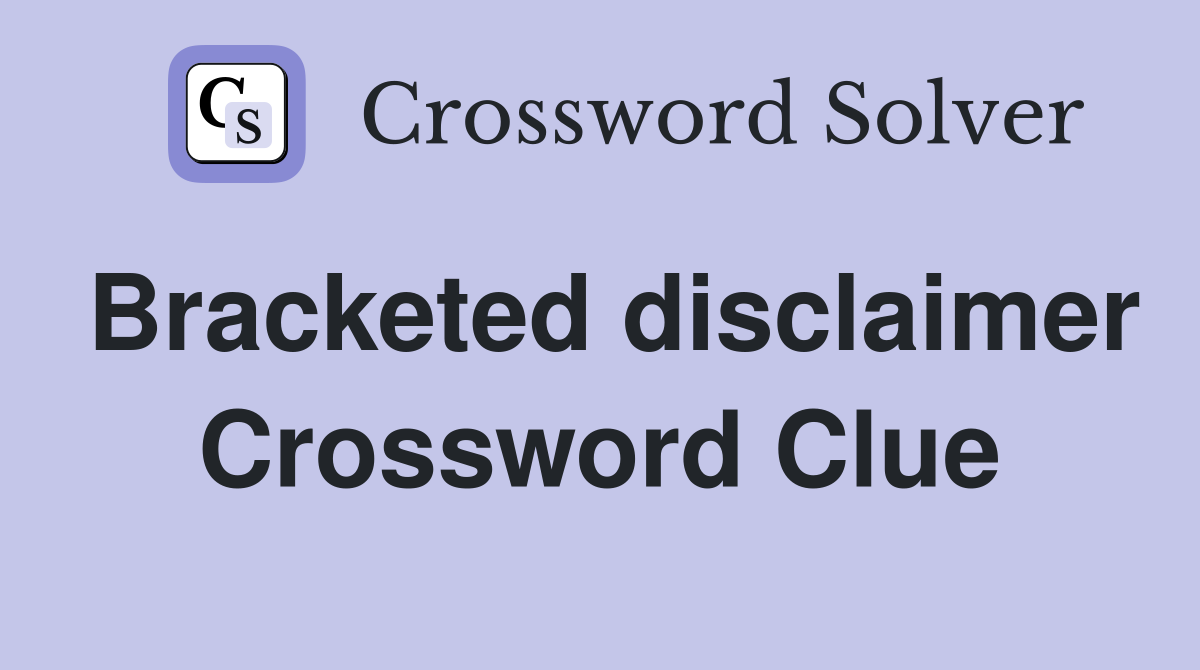 Bracketed disclaimer Crossword Clue