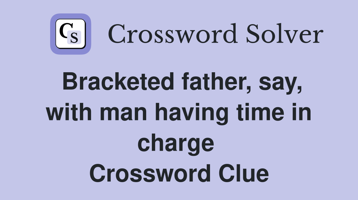 Bracketed father, say, with man having time in charge  Crossword Clue