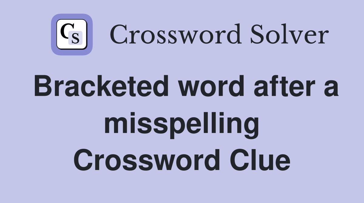 Bracketed word after a misspelling Crossword Clue