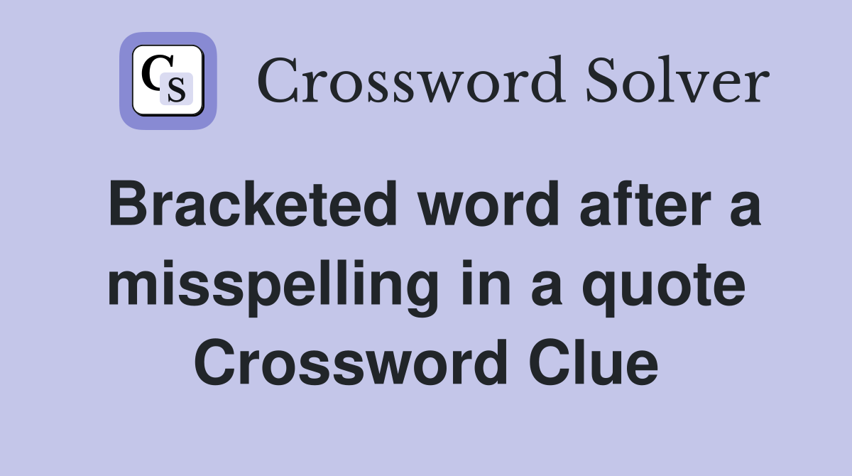 Bracketed word after a misspelling in a quote Crossword Clue