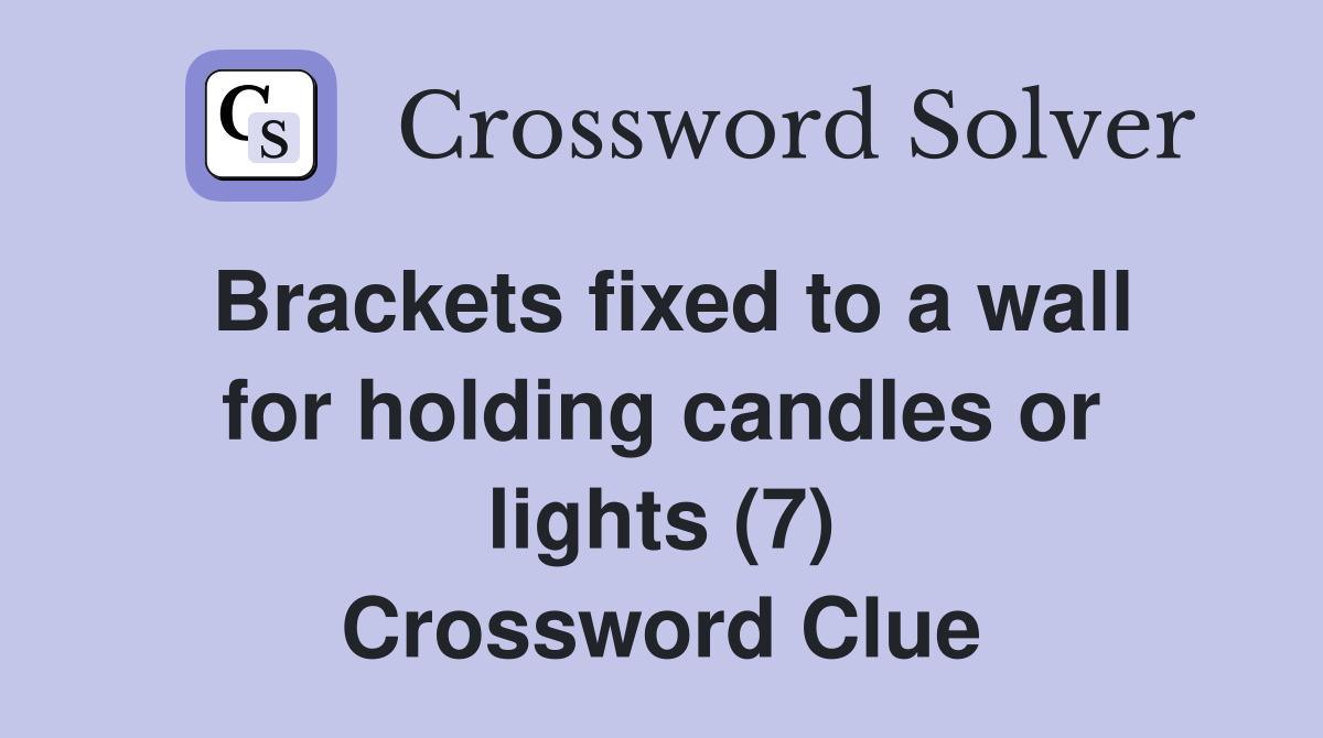 Brackets fixed to a wall for holding candles or lights (7) Crossword Clue