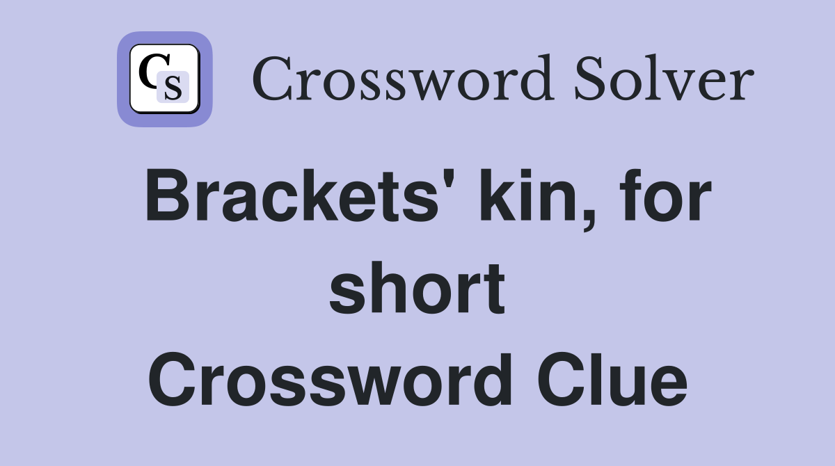 Brackets' kin, for short Crossword Clue