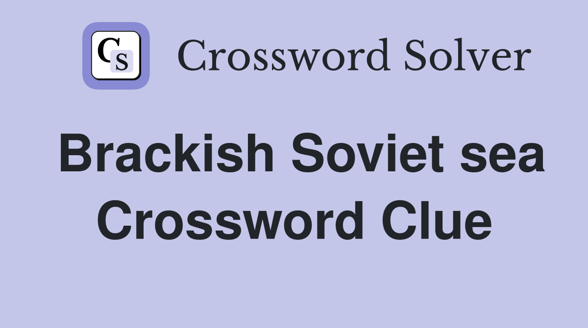 Brackish Soviet sea Crossword Clue