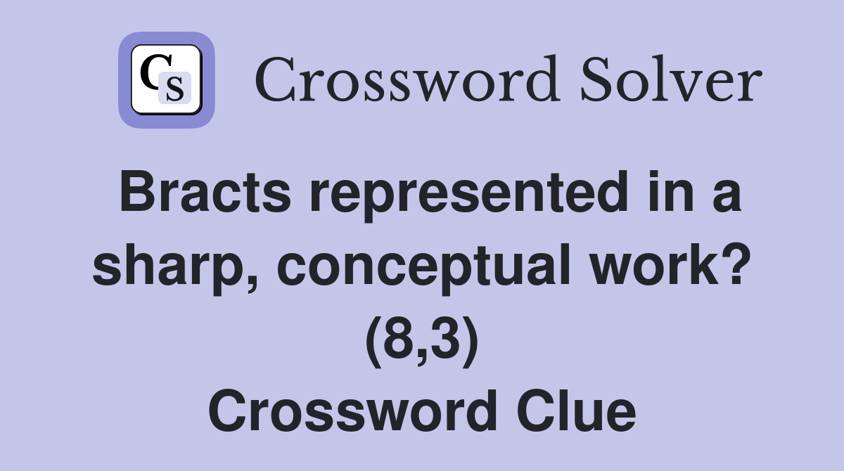 Bracts represented in a sharp, conceptual work? (8,3) Crossword Clue