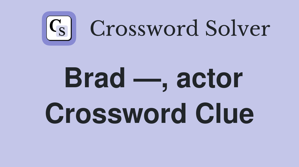 Brad —, actor Crossword Clue
