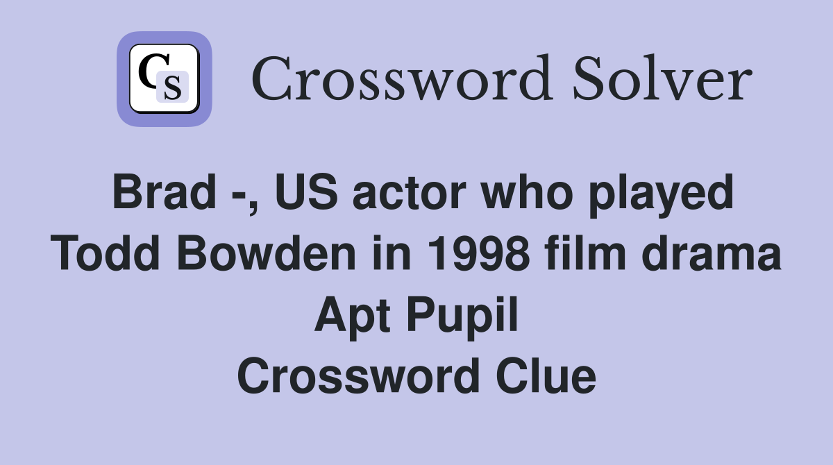 Brad -, US actor who played Todd Bowden in 1998 film drama Apt Pupil Crossword Clue