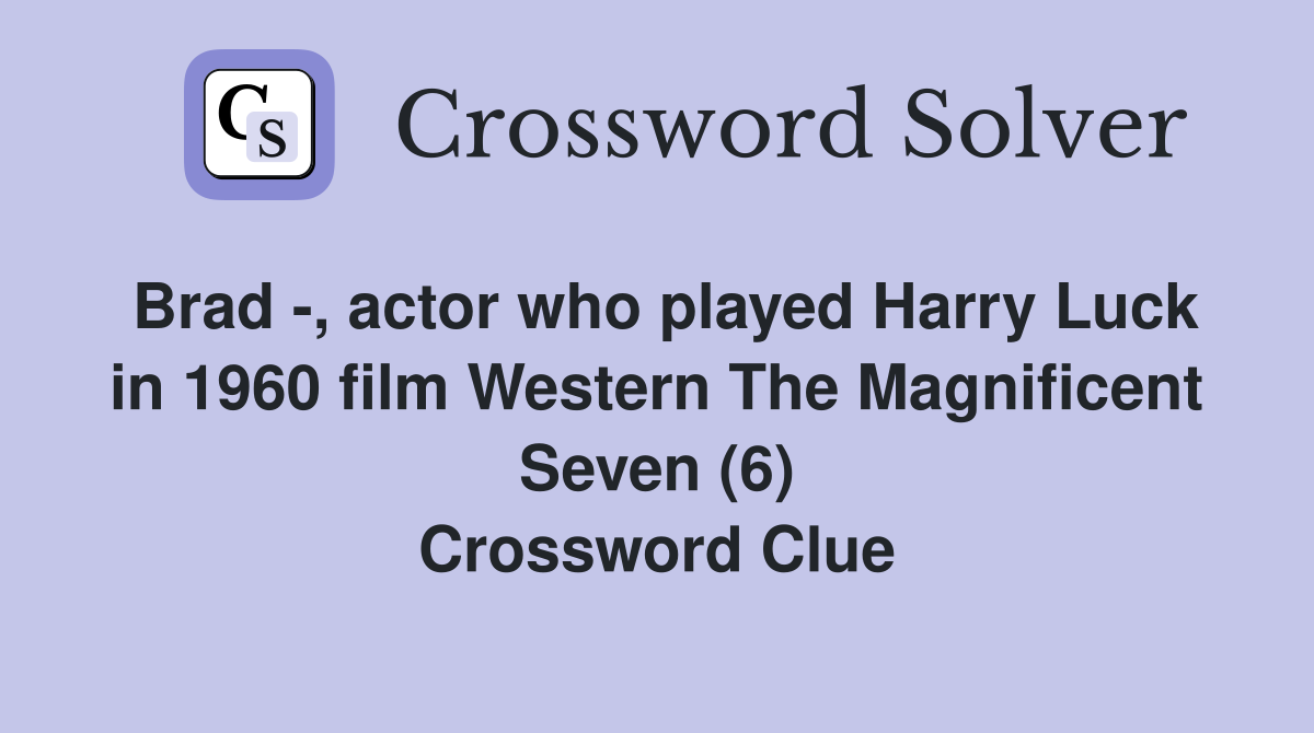 Brad -, actor who played Harry Luck in 1960 film Western The Magnificent Seven (6) Crossword Clue
