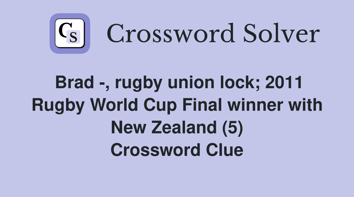 Brad -, rugby union lock; 2011 Rugby World Cup Final winner with New Zealand (5) Crossword Clue
