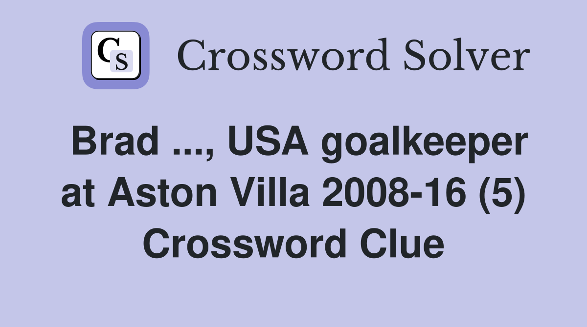 Brad ..., USA goalkeeper at Aston Villa 2008-16 (5) Crossword Clue