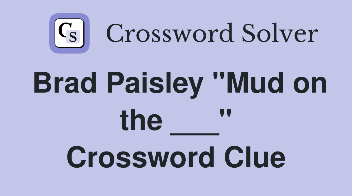 Brad Paisley "Mud on the ___" Crossword Clue
