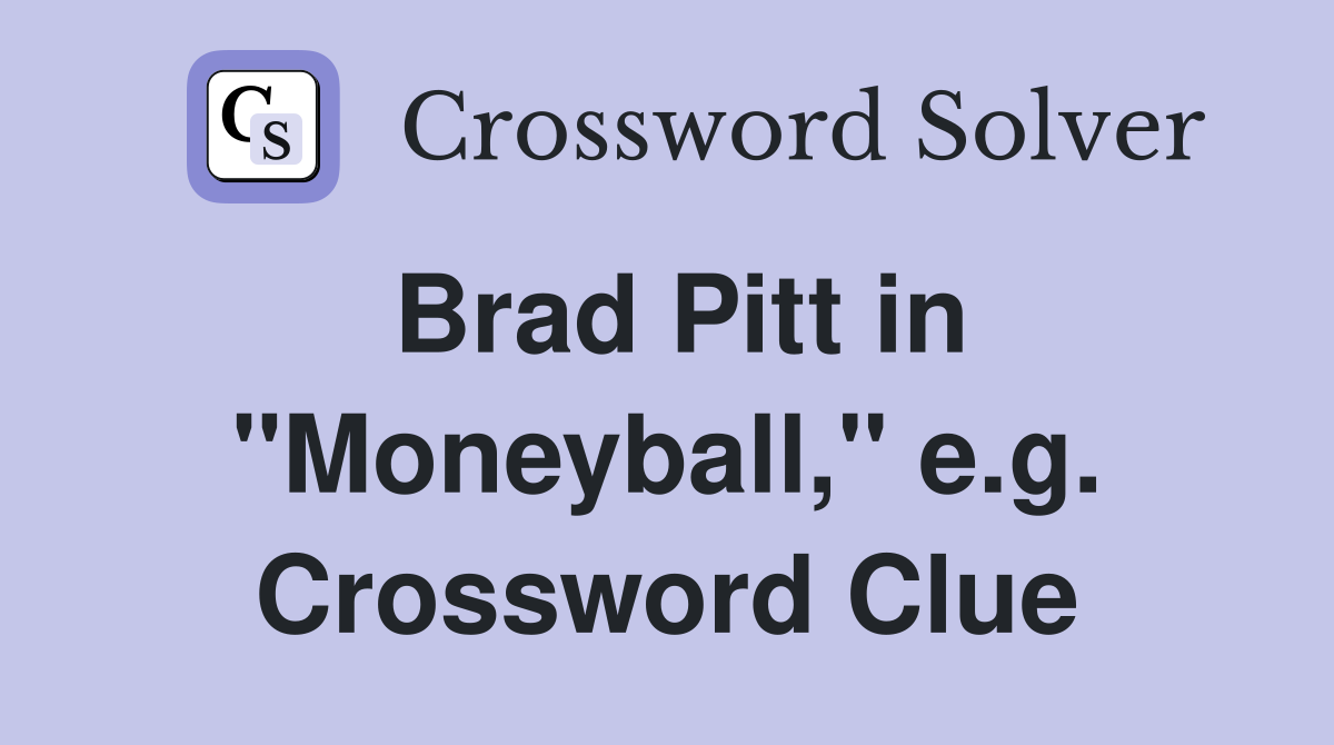 Brad Pitt in "Moneyball," e.g. Crossword Clue