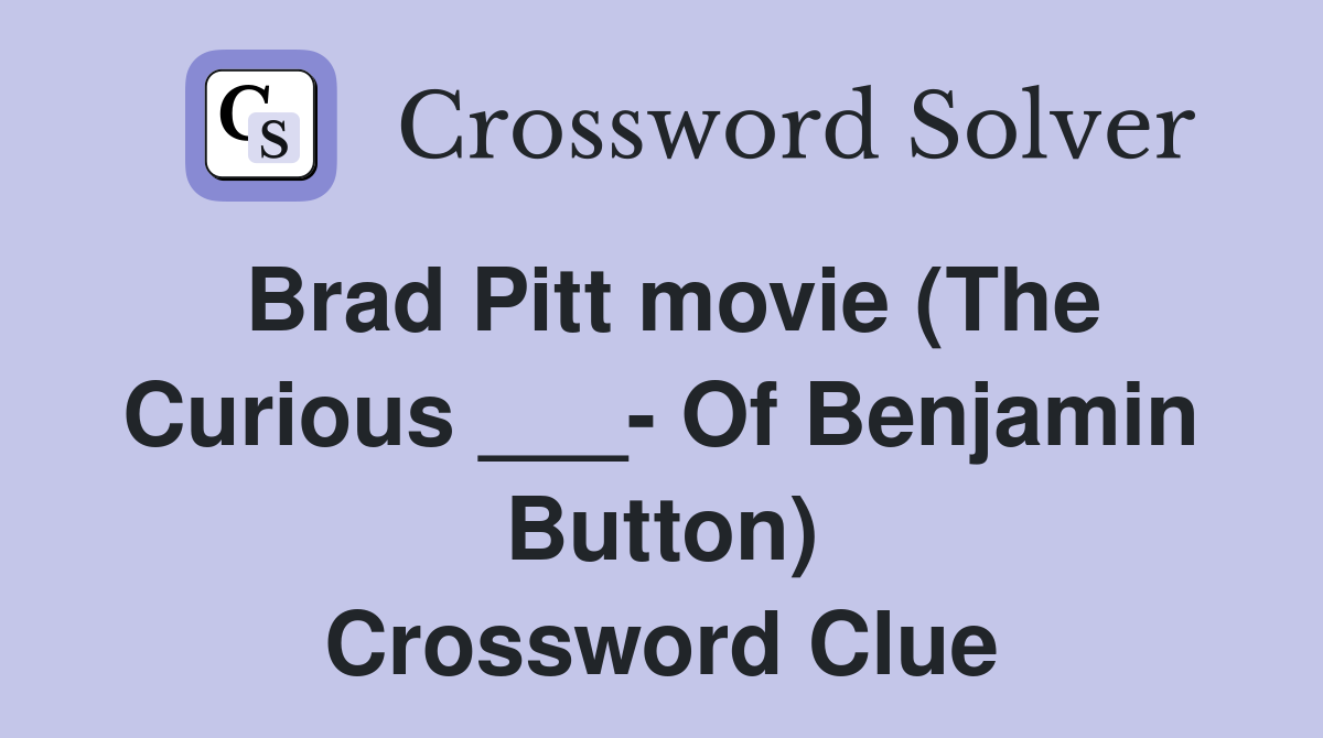 Brad Pitt movie (The Curious ___- Of Benjamin Button) Crossword Clue