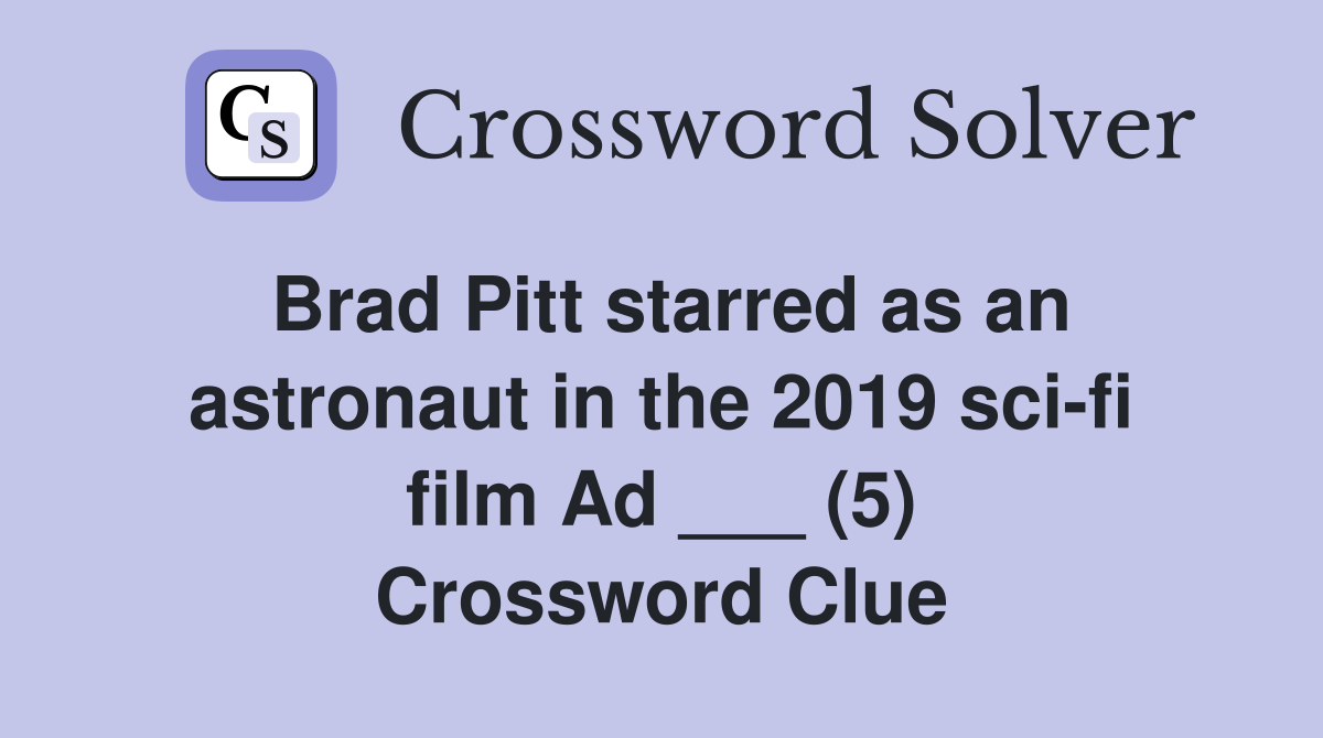 Brad Pitt starred as an astronaut in the 2019 sci-fi film Ad ___ (5) Crossword Clue
