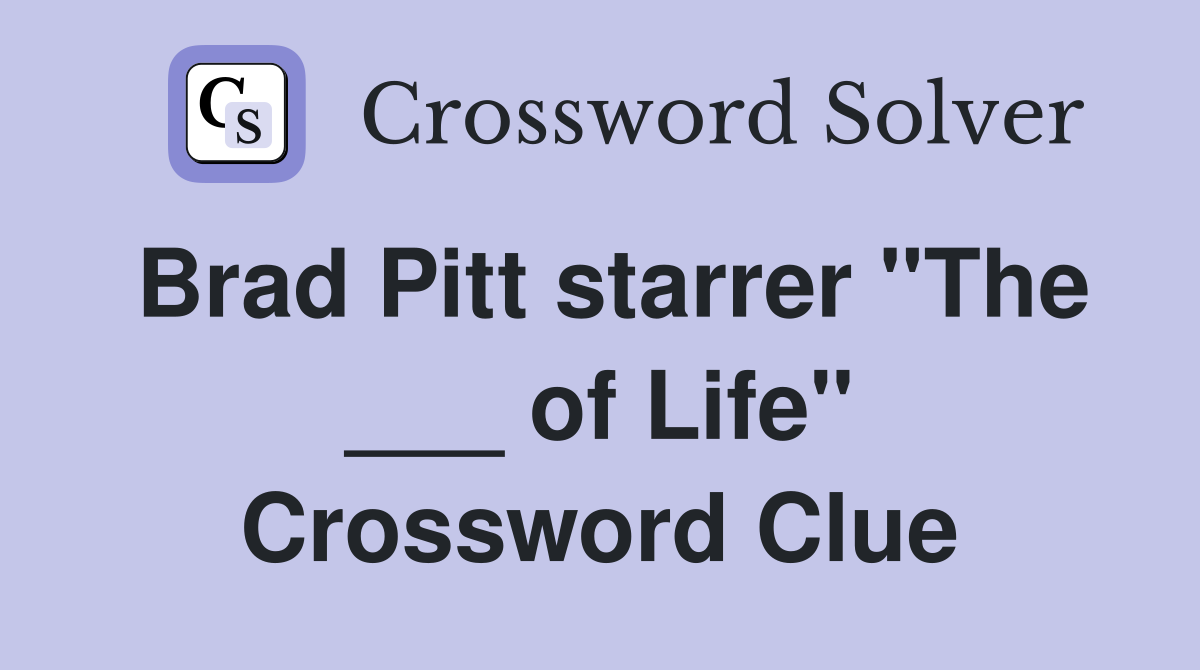 Brad Pitt starrer "The ___ of Life" Crossword Clue