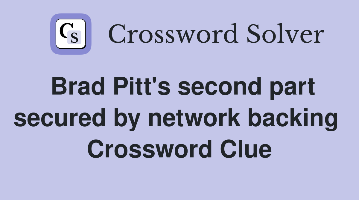 Brad Pitt's second part secured by network backing  Crossword Clue