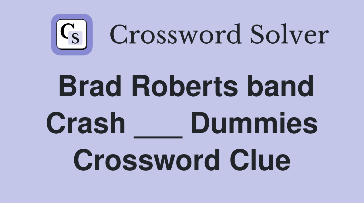 Brad Roberts band Crash ___ Dummies Crossword Clue