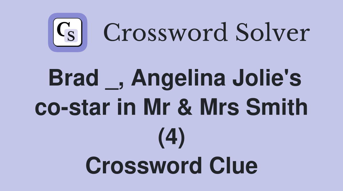 Brad _, Angelina Jolie's co-star in Mr & Mrs Smith (4) Crossword Clue