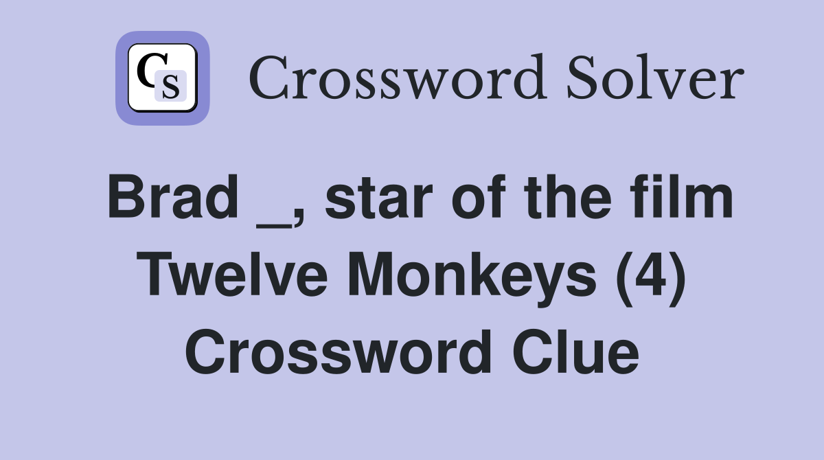 Brad _, star of the film Twelve Monkeys (4) Crossword Clue