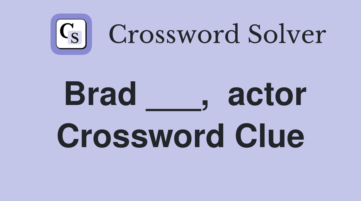 Brad ___,  actor Crossword Clue