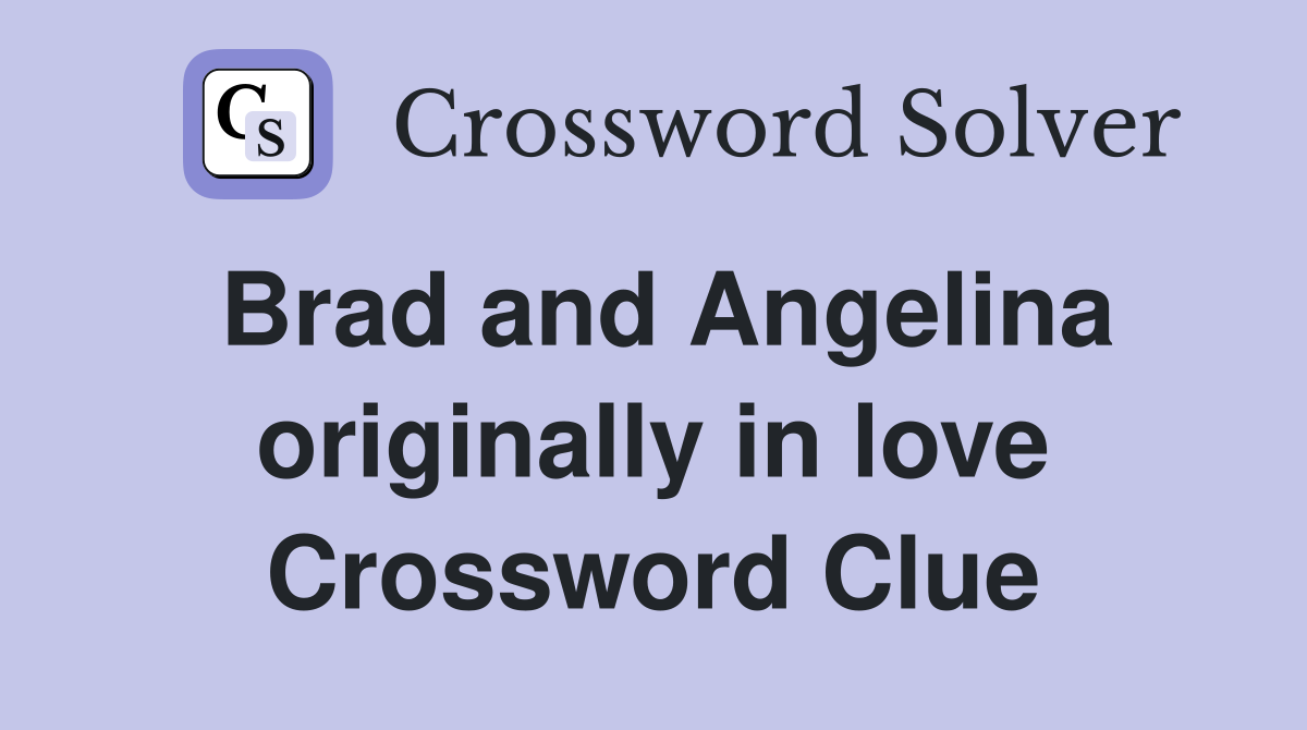 Brad and Angelina originally in love Crossword Clue