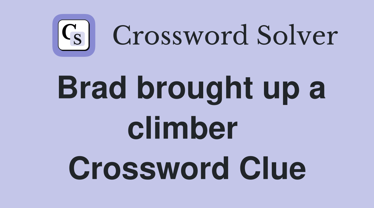 Brad brought up a climber  Crossword Clue