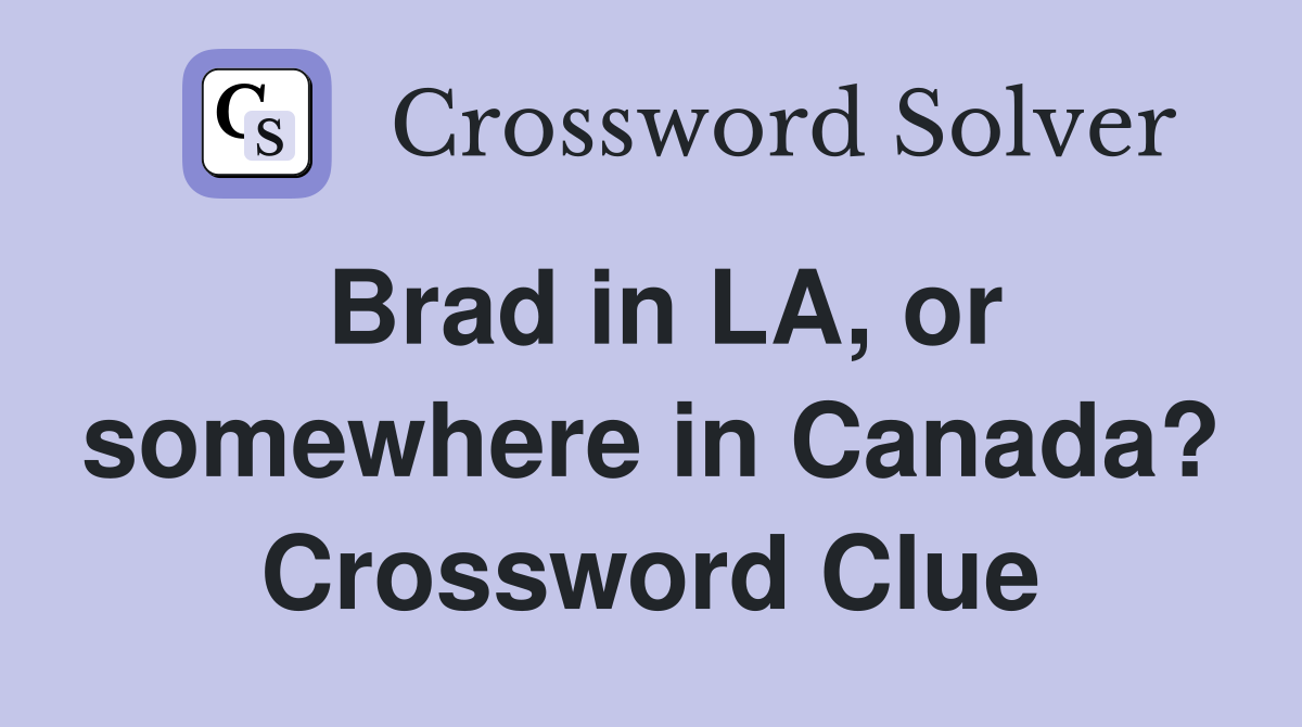 Brad in LA, or somewhere in Canada? Crossword Clue