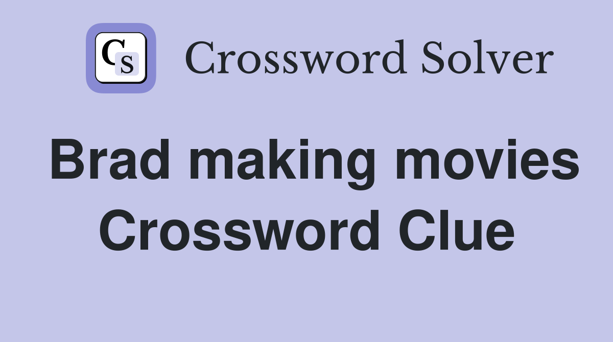Brad making movies Crossword Clue