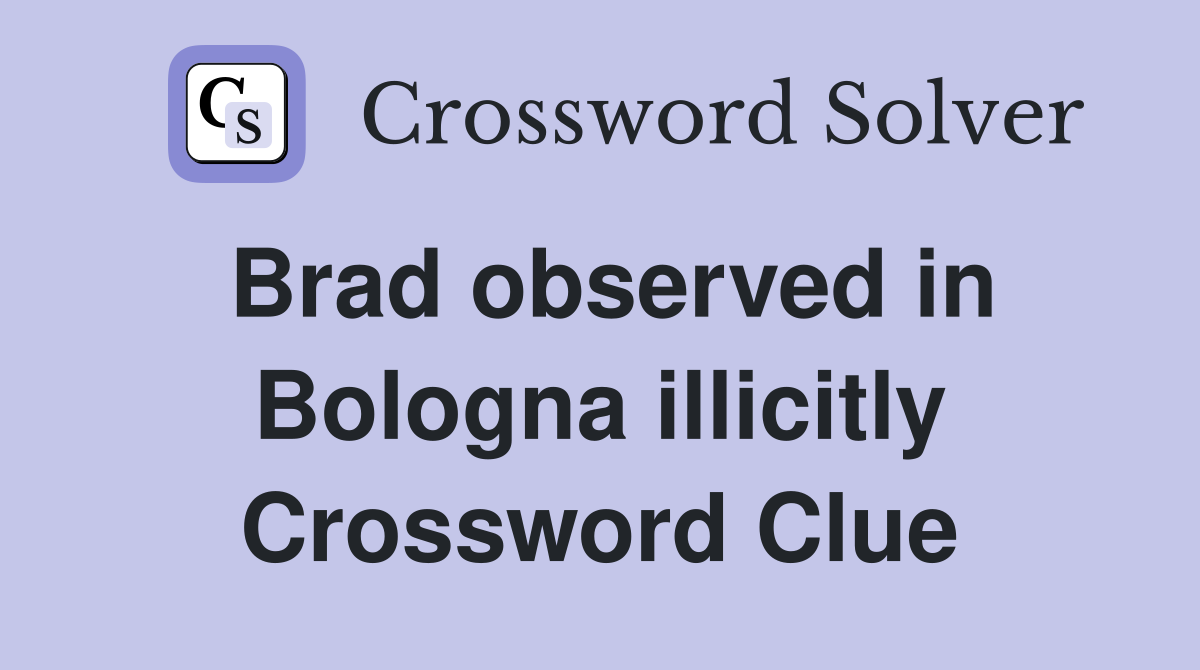 Brad observed in Bologna illicitly Crossword Clue