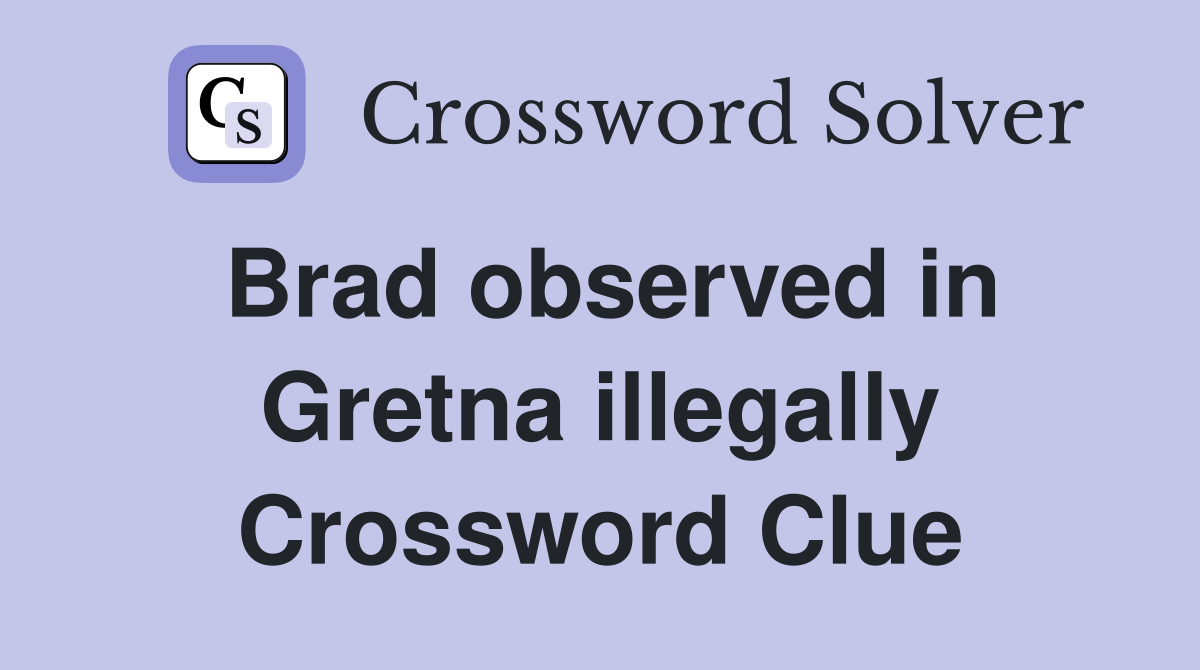 Brad observed in Gretna illegally Crossword Clue