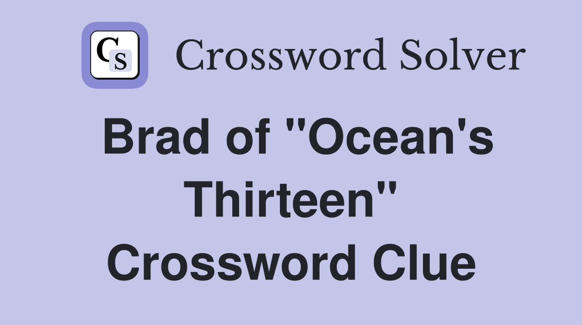 Brad of "Ocean's Thirteen" Crossword Clue